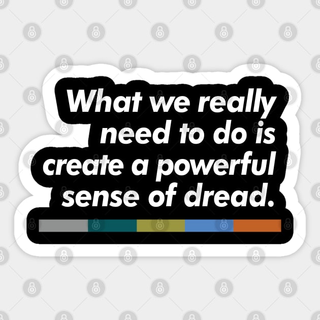 What we really need to do is create a powerful sense of dread. Sticker by DankFutura